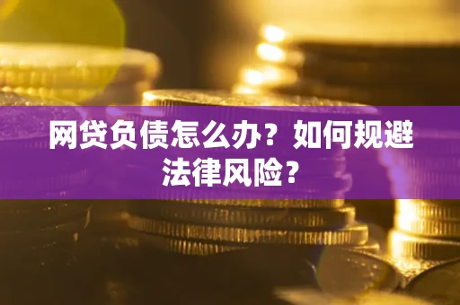 北京网贷负债怎么办？如何规避法律风险？