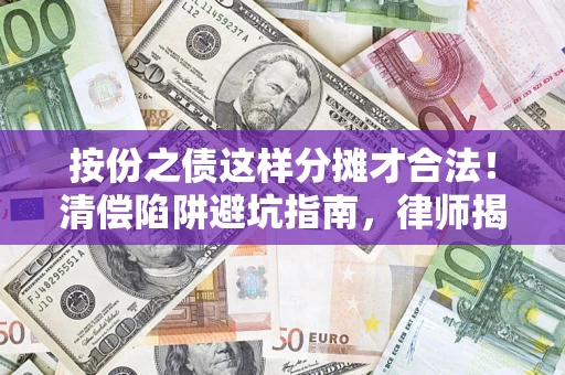 北京按份之债这样分摊才合法！清偿陷阱避坑指南，律师揭秘关键条款