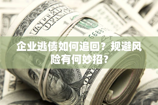 北京企业逃债如何追回？规避风险有何妙招？