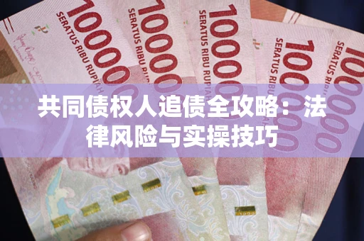 北京共同债权人追债全攻略：法律风险与实操技巧
