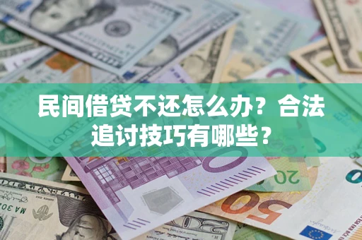 北京民间借贷不还怎么办？合法追讨技巧有哪些？