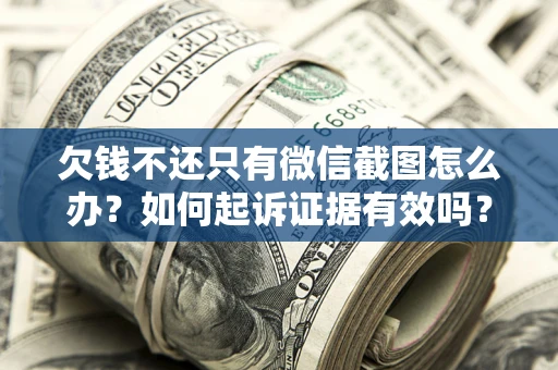 北京欠钱不还只有微信截图怎么办？如何起诉证据有效吗？