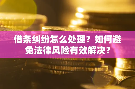 北京借条纠纷怎么处理？如何避免法律风险有效解决？