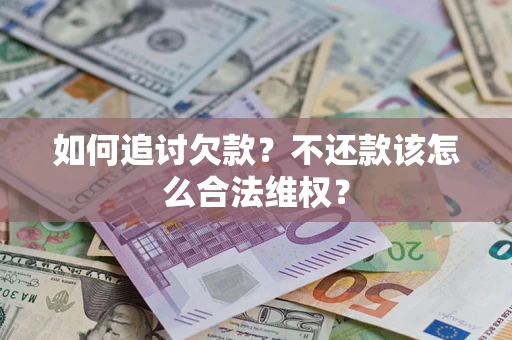 北京如何追讨欠款？不还款该怎么合法维权？