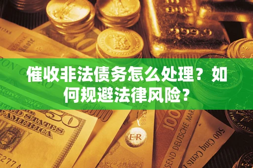 北京催收非法债务怎么处理？如何规避法律风险？