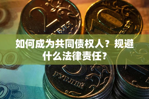 北京如何成为共同债权人？规避什么法律责任？