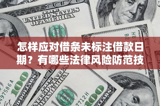 北京怎样应对借条未标注借款日期？有哪些法律风险防范技巧？