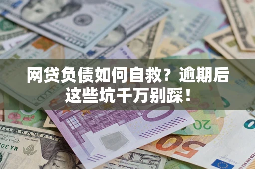 北京网贷负债如何自救？逾期后这些坑千万别踩！