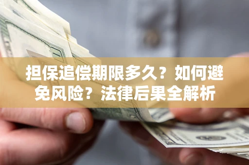 北京担保追偿期限多久？如何避免风险？法律后果全解析