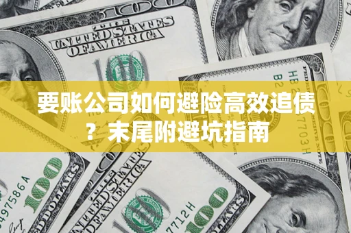 北京要账公司如何避险高效追债？末尾附避坑指南