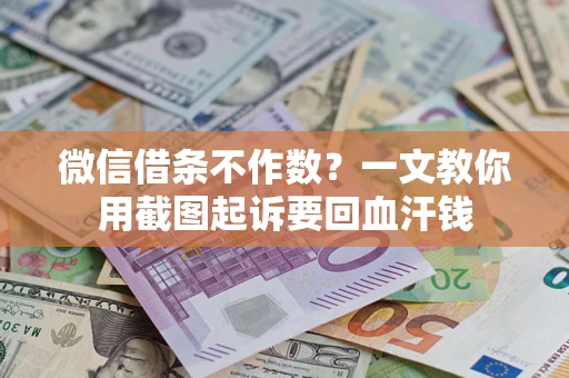 北京微信借条不作数？一文教你用截图起诉要回血汗钱