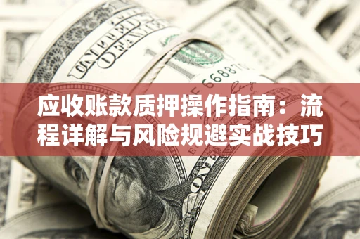 北京应收账款质押操作指南：流程详解与风险规避实战技巧