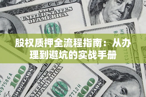 北京股权质押全流程指南：从办理到避坑的实战手册