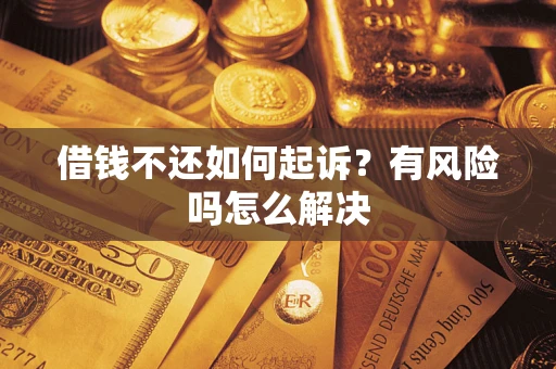 北京借钱不还如何起诉？有风险吗怎么解决