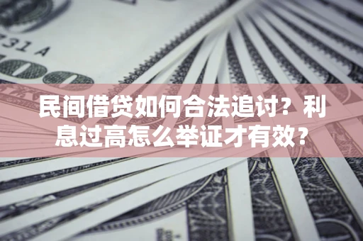 北京民间借贷如何合法追讨？利息过高怎么举证才有效？