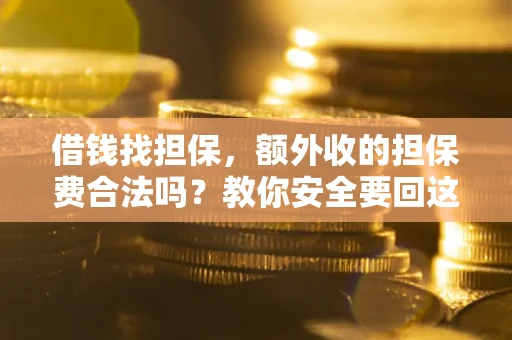 北京借钱找担保，额外收的担保费合法吗？教你安全要回这笔钱