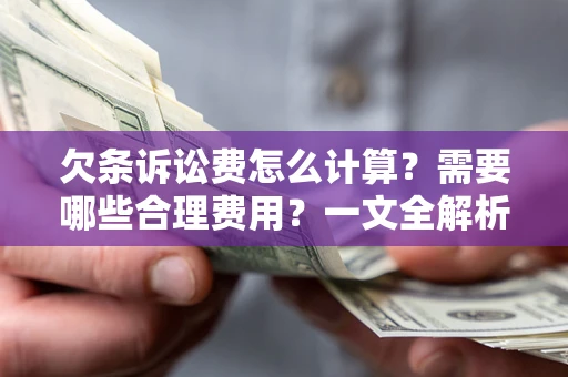 北京欠条诉讼费怎么计算？需要哪些合理费用？一文全解析
