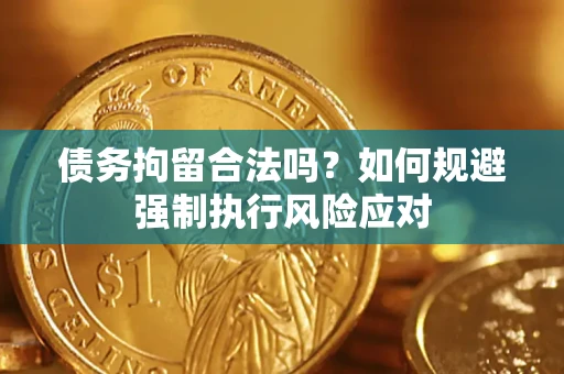 北京债务拘留合法吗？如何规避强制执行风险应对