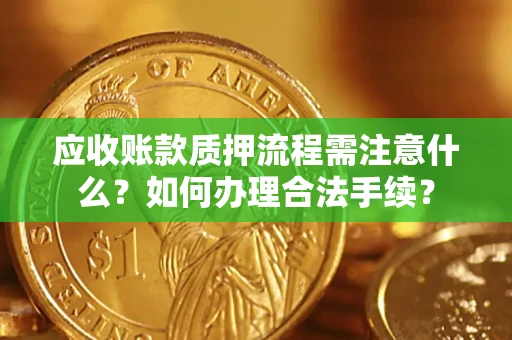 北京应收账款质押流程需注意什么？如何办理合法手续？