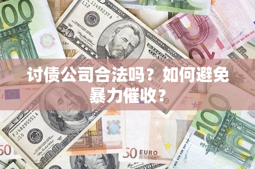 北京讨债公司合法吗？如何避免暴力催收？