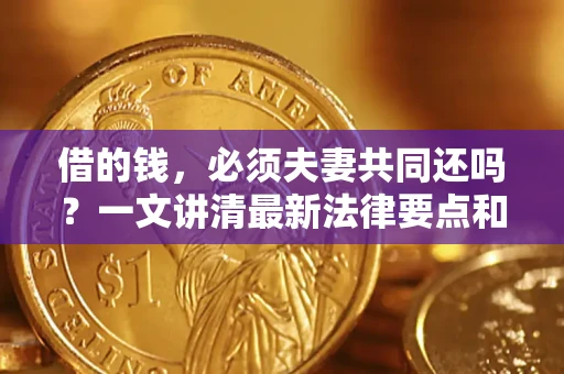 北京借的钱，必须夫妻共同还吗？一文讲清最新法律要点和避坑指南
