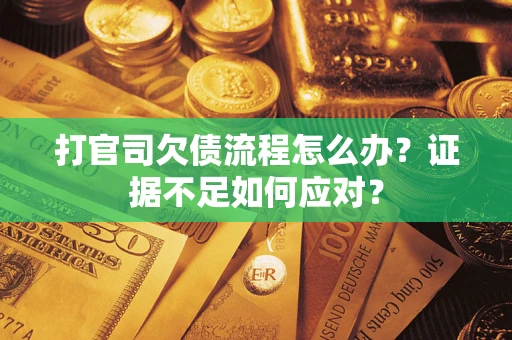 北京打官司欠债流程怎么办？证据不足如何应对？