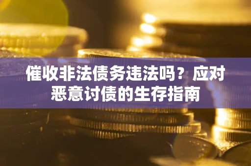 北京催收非法债务违法吗？应对恶意讨债的生存指南