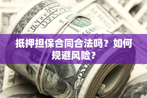 北京抵押担保合同合法吗？如何规避风险？
