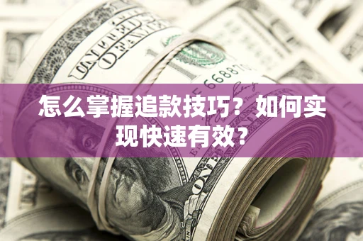 北京怎么掌握追款技巧？如何实现快速有效？