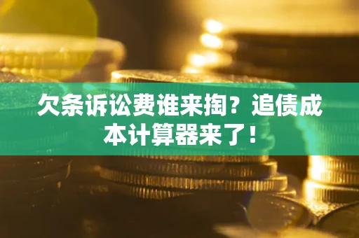 北京欠条诉讼费谁来掏？追债成本计算器来了！