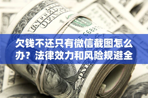北京欠钱不还只有微信截图怎么办？法律效力和风险规避全解析