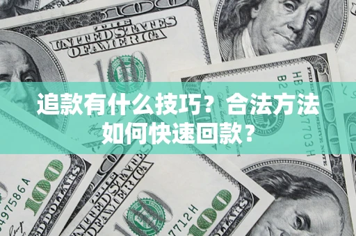 北京追款有什么技巧？合法方法如何快速回款？