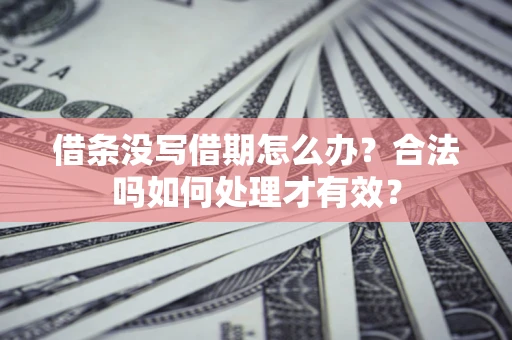 北京借条没写借期怎么办？合法吗如何处理才有效？