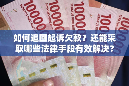 北京如何追回起诉欠款？还能采取哪些法律手段有效解决？