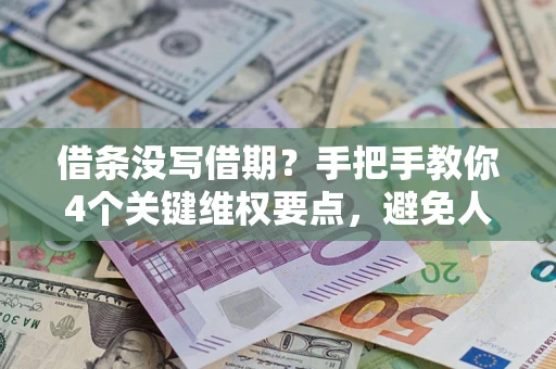 北京借条没写借期？手把手教你4个关键维权要点，避免人财两空