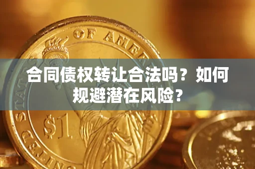北京合同债权转让合法吗？如何规避潜在风险？