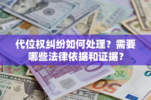 北京代位权纠纷如何处理？需要哪些法律依据和证据？
