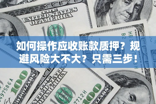 北京如何操作应收账款质押？规避风险大不大？只需三步！