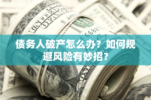 北京债务人破产怎么办？如何规避风险有妙招？