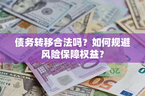 北京债务转移合法吗？如何规避风险保障权益？