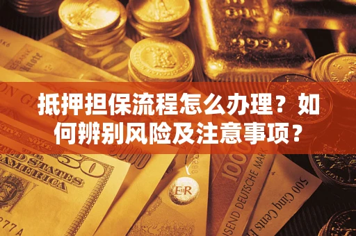 北京抵押担保流程怎么办理？如何辨别风险及注意事项？