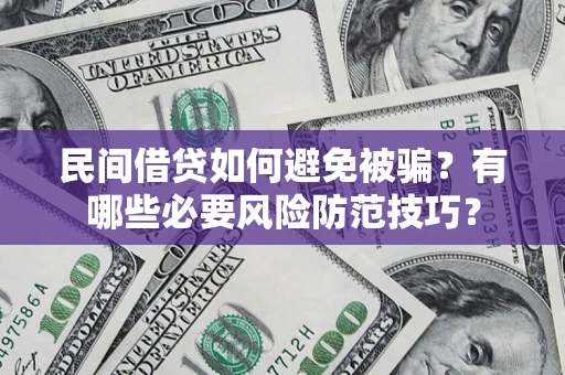 北京民间借贷如何避免被骗？有哪些必要风险防范技巧？