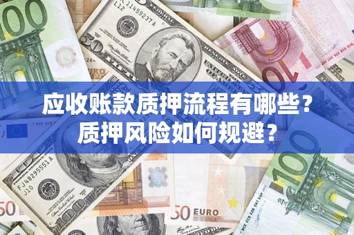 北京应收账款质押流程有哪些？质押风险如何规避？