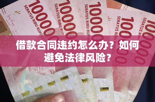北京借款合同违约怎么办？如何避免法律风险？