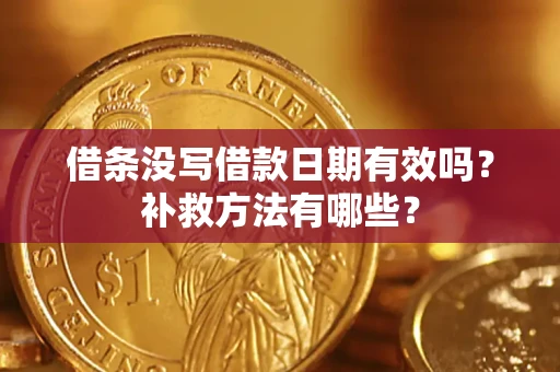 北京借条没写借款日期有效吗?补救方法有哪些? 北京借条没写借款日期有效吗?补救方法有哪些?