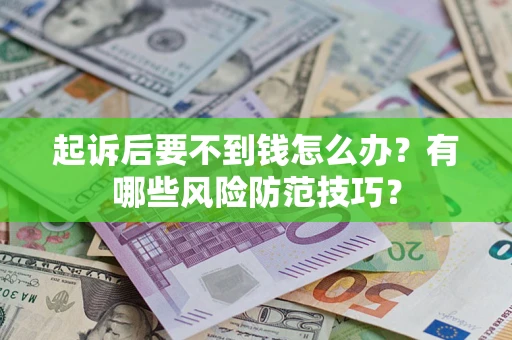 北京起诉后要不到钱怎么办？有哪些风险防范技巧？