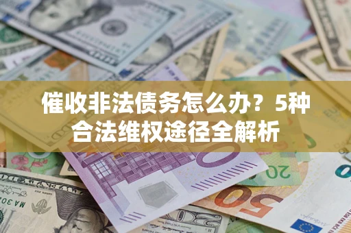 北京催收非法债务怎么办？5种合法维权途径全解析