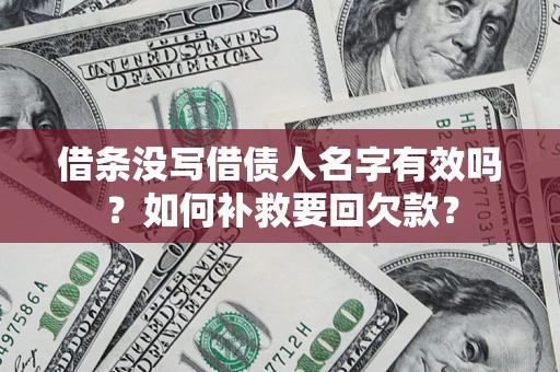 北京借条没写借债人名字有效吗？如何补救要回欠款？