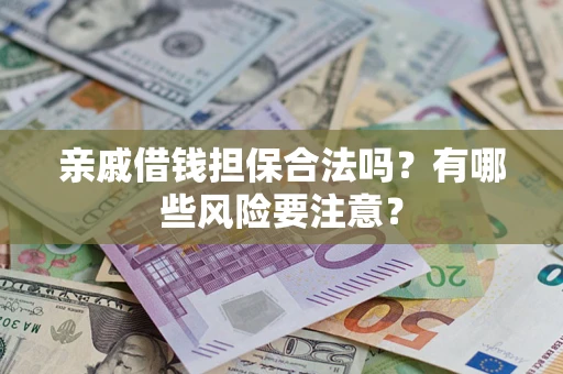 北京亲戚借钱担保合法吗？有哪些风险要注意？