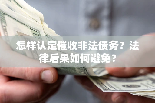 北京怎样认定催收非法债务？法律后果如何避免？